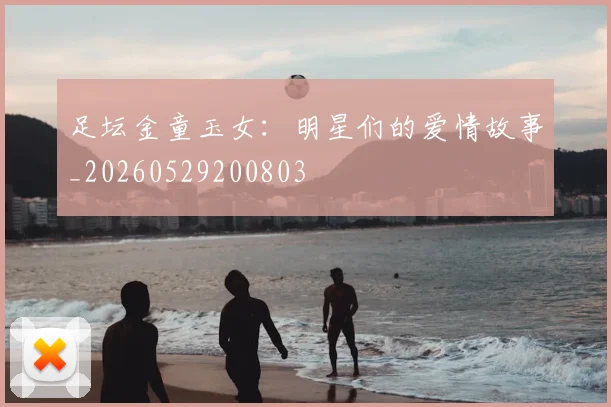 足坛金童玉女：明星们的爱情故事_20260529200803