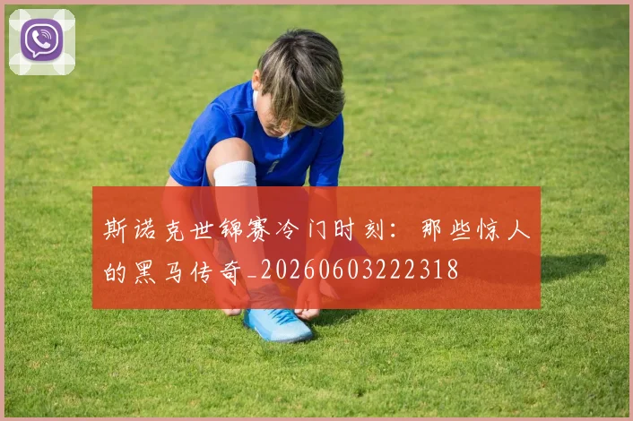 斯诺克世锦赛冷门时刻:那些惊人的黑马传奇_20260603222318