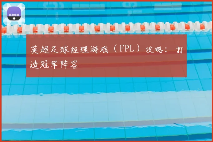 英超足球经理游戏（FPL）攻略：打造冠军阵容