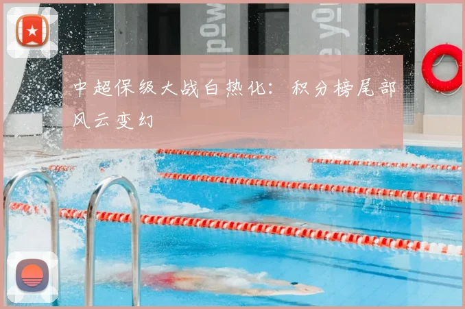 中超保级大战白热化：积分榜尾部风云变幻