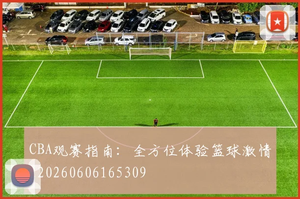 CBA观赛指南:全方位体验篮球激情_20260606165309